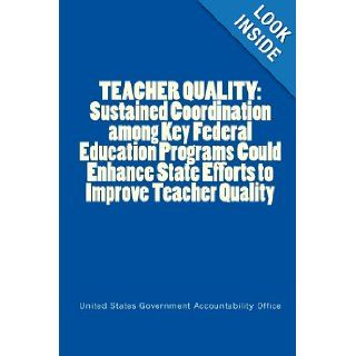 TEACHER QUALITY Sustained Coordination among Key Federal Education Programs Could Enhance State Efforts to Improve Teacher Quality United States Government Accountability Office 9781116259643 Books