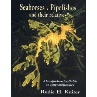 Seahorses, Pipefishes and Their Relatives A Comprehensive Guide to Syngnathiformes (Marine Fish Families S.) Rudie H. Kuiter 9780953909704 Books
