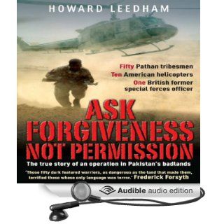 Ask Forgiveness Not Permission The True Story of an Operation in Pakistan's Badlands (Audible Audio Edition) Howard Leedham Books