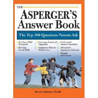 The Asperger's Answer Book The Top 300 Questions Parents Ask [ASPERGERS ANSW BK] Susan(Author) Ashley 9781402208072 Books