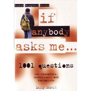 If Anybody Asks Me 1, 001 Focused Questions for Educators, Counselors, And Therapists (Pocket Prompters Series) [Paperback] [2000] (Author) Larry Eckert, Larry Eckert Books
