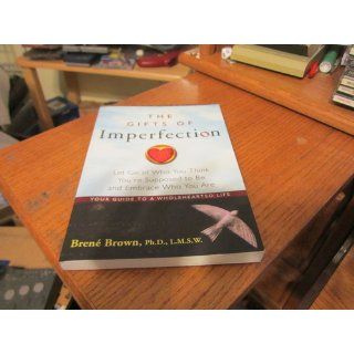 The Gifts of Imperfection Let Go of Who You Think You're Supposed to Be and Embrace Who You Are Brene Brown 9781592858491 Books