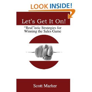 Let's Get It On Realistic Strategies for Winning the Sales Game eBook Scott Marker Kindle Store