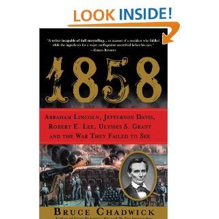 1858 Abraham Lincoln, Jefferson Davis, Robert E. Lee, Ulysses S. Grant and the War They Failed to See eBook Bruce Chadwick Kindle Store