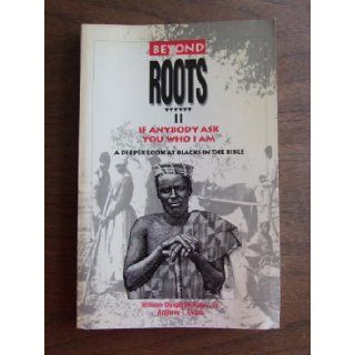 Beyond Roots II If Anybody Ask You Who I Am (A Deeper Look at Blacks in the Bible) William Knight McKissic Sr., Anthony T. Evans 9780962560552 Books
