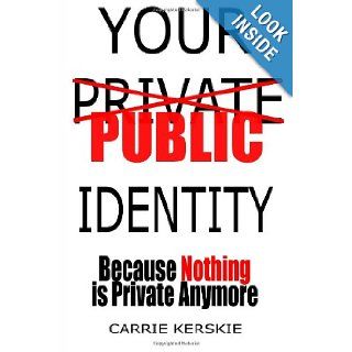 Your Public Identity Because Nothing is Private Anymore Mrs. Carrie Kerskie 9780983252900 Books