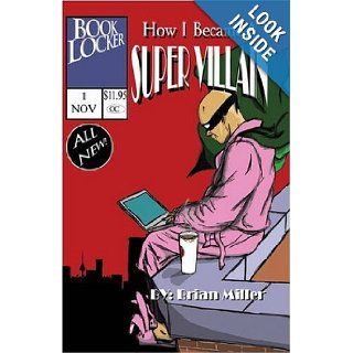HOW I BECAME A SUPER VILLAIN A Portrait of a Uniquely Modern Character Brian Miller 9781601456663 Books