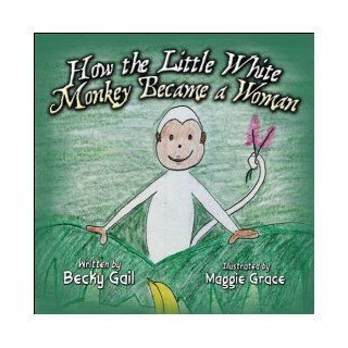 How the Little White Monkey Became a Woman Becky Gail 9781605634715 Books
