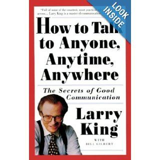 How to Talk to Anyone, Anytime, Anywhere The Secrets of Good Communication Larry King, Bill Gilbert 9780517223314 Books