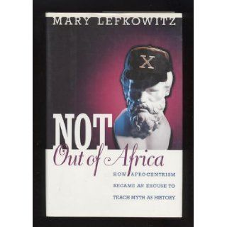 Not out of Africa; how Afrocentrism became an excuse to teach myth as history. Books
