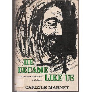 He became like us; The words of identification Carlyle Marney Books
