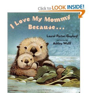 I Love My Mommy Because Laurel Porter Gaylord, Ashley Wolff 9780525472476 Books