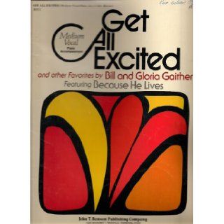 Get All Excited and Other Favorites (Featuring, "Because He Lives", Medium Vocal, Piano Accompaniment) Bill & Gloria Gaither Books