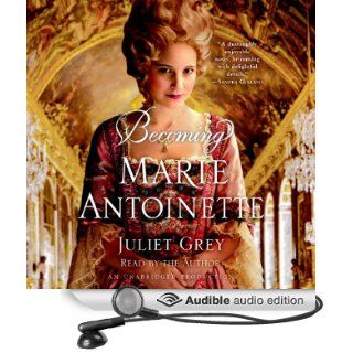 Becoming Marie Antoinette A Novel (Audible Audio Edition) Juliet Grey Books