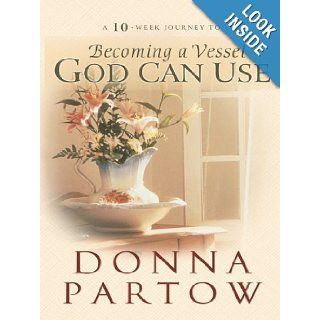Becoming A Vessel God Can Use Donna Partow 9780786278824 Books