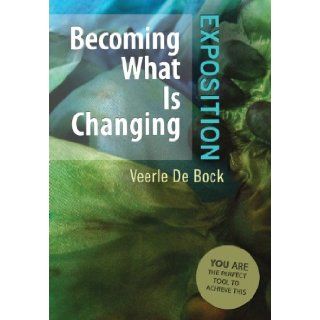 Becoming What Is Changing Exposition You Are the Perfect Tool to Achieve This Veerle De Bock 9781483622910 Books