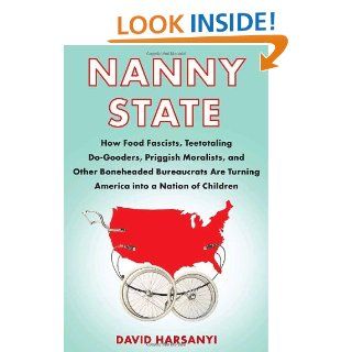 Nanny State How Food Fascists, Teetotaling Do Gooders, Priggish Moralists, and other Boneheaded Bureaucrats are Turning America into a Nation of Children (9780767924320) David Harsanyi Books