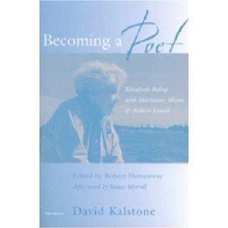 Becoming a Poet Elizabeth Bishop with Marianne Moore and Robert Lowell David Kalstone 9780472087204 Books