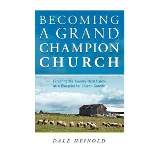 Becoming a Grand Champion Church Exploring the Twenty Third Psalm as a Blueprint for Church Growth (Paperback)   Common By (author) Dale Heinold 0884441766363 Books