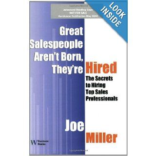 Great Salespeople Aren't Born, They're Hired The Secrets To Hiring Top Sales Professionals Joseph Miller, Patrick Longo 9780832950001 Books