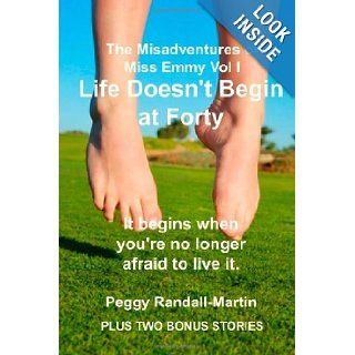 Life Doesn't Begin at Forty (The Misadventures of Miss Emmy) (Volume 1) Peggy Randall Martin 9781492824435 Books