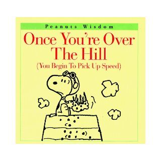 Once You're Over the Hill (You Begin to Pick Up Speed) (Peanuts Wisdom) Charles M. Schulz 9780067574508 Books