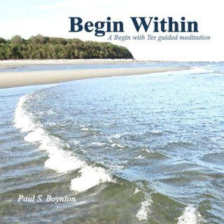 Begin Within A Begin with Yes Guided Meditation by Paul S. Boynton (2011) Audio CD Music