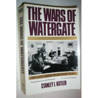 The Wars of Watergate The Last Crisis of Richard Nixon Stanley I. Kutler 9780393308273 Books