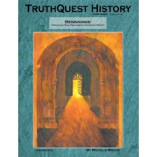 TruthQuest History Guide  Beginnings Creation / Old Testament / Ancients / Egypt Michelle Miller 9781937525002 Books