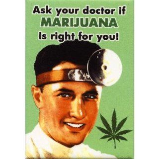 Ask Your Doctor if Marijuana is Right for You, Magnet * Marijuana is one of the oldest and most wide spread drug used throughout history. Has your doctor mentioned it yet? No? Do you think it is because of the billions of dollars the drug companies shell o