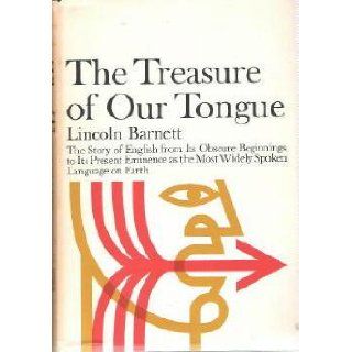 The Treasure of Our Tongue The Story of English from Its Obscure Beginnings to Its Present Eminence as the Most Widely Spoken Language Lincoln Kinnear Barnett 9780394449425 Books