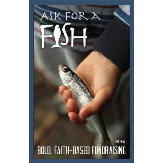 Ask for a Fish Bold, Faith Based Fundraising Ron Haas 9780978858537 Books