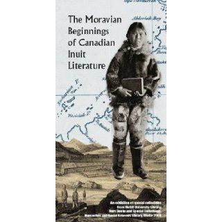The Moravian Beginnings of Canadian Inuit Literature Henrik Wilhjelm, Greg Colley 9780982170366 Books