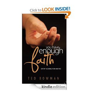 You Have Enough Faith (Stop Asking For More) eBook Ted Bowman Kindle Store