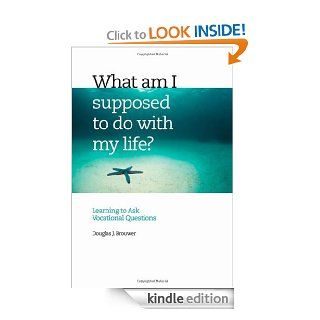 What Am I Supposed to Do with My Life? Asking the Right Questions   Kindle edition by Douglas J. Brouwer. Religion & Spirituality Kindle eBooks @ .