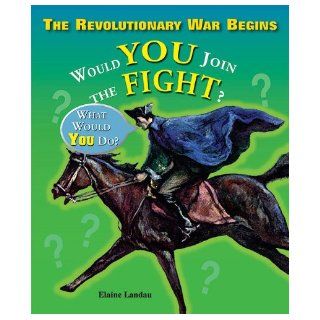 The Revolutionary War Begins Would You Join the Fight? (What Would You Do?) Elaine Landau 9781598451979 Books