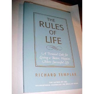 The Rules of Life A Personal Code for Living a Better, Happier, More Successful Life Richard Templar 9780131743960 Books