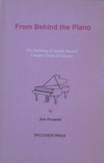 From Behind the Piano The Building of Judith Snow's Unique Circle of Friends Jack Pearpoint 9781895418002 Books