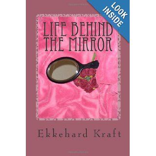 Life Behind the Mirror Ekkehard Kraft 9781453827031 Books