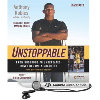 Unstoppable From Underdog to Undefeated How I Became a Champion (Audible Audio Edition) Anthony Robles, Austin Murphy, Chike Chukwuma Books