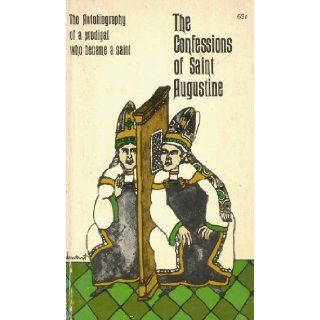 The Confessions of Saint Augustine The Autobiography of a prodical who became a saint Saint Augustine, Edward D. Pusey Books