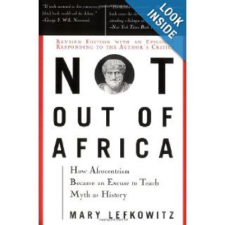 Not Out Of Africa How "Afrocentrism" Became An Excuse To Teach Myth As History (New Republic Book) Mary Lefkowitz 9780465098385 Books