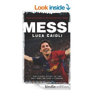Messi The Inside Story of the Boy Who Became a Legend eBook Luca Caioli Kindle Store