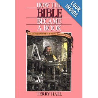 How the Bible Became a Book The Amazing Story Behind the All Time Best Seller Terry Hall 9780896935891 Books