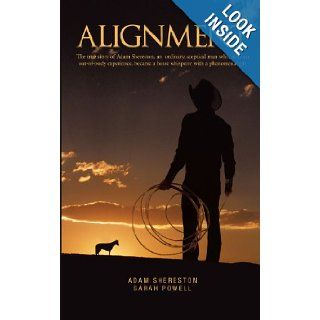 Alignment The True Story of Adam Shereston, an Ordinary, Sceptical Man Who, After an Out of Body Experience, Became a Horse Whisperer with a Phenomenal Gift Adam Shereston 9781468505085 Books