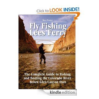 Fly Fishing Lees Ferry The Complete Guide to Fishing and Boating the Colorado River Below Glen Canyon Dam (No Nonsense Fly Fishing Guides) eBook Dave Foster, Pete Chadwell Kindle Store