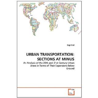 URBAN TRANSPORTATION SECTIONS AT MINUS An Analysis of the 20th and 21st Century Urban Areas in Terms of Their Expansions Below Ground Ezgi Erol 9783639352184 Books
