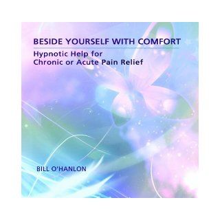 Beside Yourself with Comfort Hypnotic Help for Chronic or Acute Pain Relief Bill O'Hanlon 9780982357330 Books