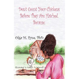 Don't Count Your Chickens Before They Are Hatched Because Olga M. Fyne 9781935105671 Books