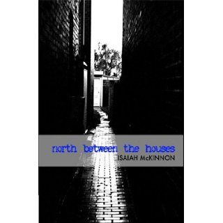 North Between the Houses Isaiah McKinnon 9780976053521 Books
